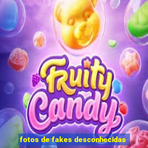 fotos de fakes desconhecidas